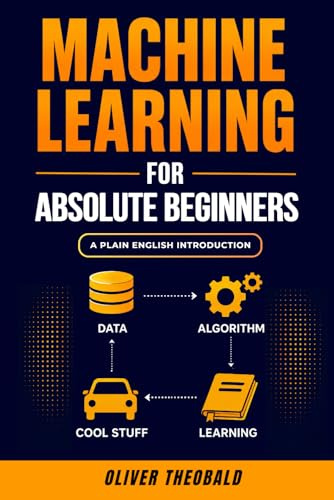 Machine Learning for Absolute Beginners: A Plain English Introduction (Third Edition) (Learn Machine Learning for Beginners, Band 1)