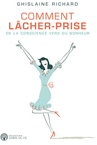 Comment lâcher-prise: De la conscience vers du bonheur