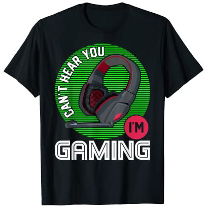 I Can't Hear You I'm Gaming Can't Hear You I'm Gaming T-Shirt