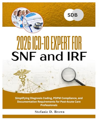 2026 ICD-10 Expert for SNF and IRF: Simplifying Diagnosis Coding, PDPM Compliance, and Documentation Requirements for Post-Acute Care Professionals