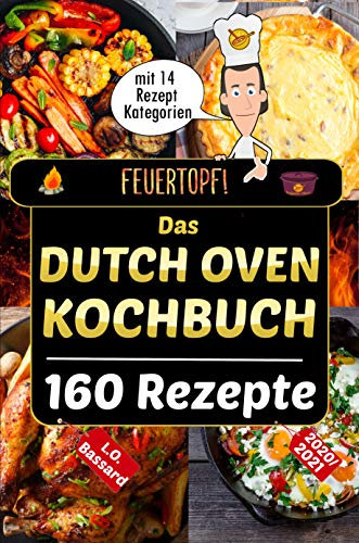 Feuertopf! - Das Dutch Oven Kochbuch 2020/21: XXL Rezeptbuch mit 14 Kategorien | leckere Black Pot Rezepte Outdoor & beim Camping genießen | mit Nährwertangaben, Gar- und Kerntemperatur-Tabellen