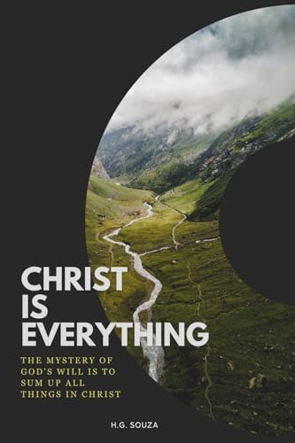 Christ is Everything: The Mystery of God's Will Is to Sum up All Things in Christ