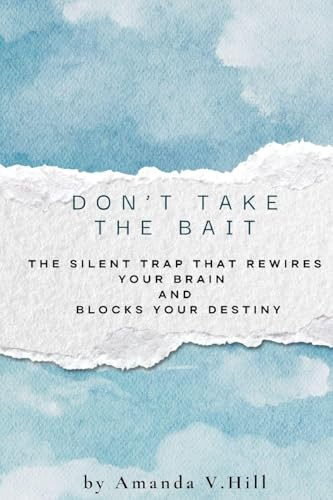 Don't Take the Bait: The Silent Trap That Rewires Your Brain and Blocks Your Destiny