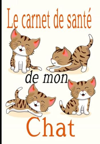 Le carnet de santé de mon chat: Carnet idéal pour celles et ceux qui prennent soin de leur chat, en ne voulant rien négliger: La litière, le griffoir, l'arbre à chat, ses jouets préférés...