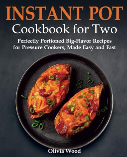 Instant Pot Cookbook for Two: Perfectly Portioned Big-Flavor Recipes for Pressure Cookers, Made Easy and Fast (FULL-COLOR EDITION)