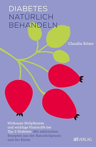 Diabetes natürlich behandeln: Wirksame Heilpflanzen und wichtige Vitalstoffe bei Typ-2-Diabetes. Mit zahlreichen Rezepten aus der Naturheilpraxis und der Küche