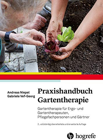 Praxishandbuch Gartentherapie: Gartentherapie für Ergo- und Gartentherapeuten, Pflegende und Gärtner