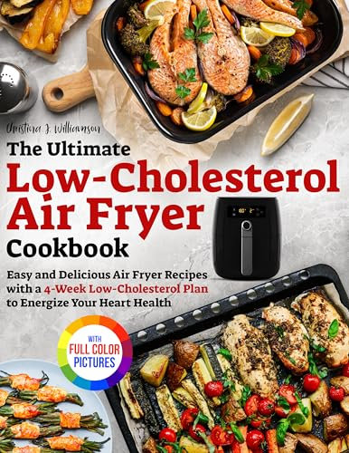 The Ultimate Low-Cholesterol Air Fryer Cookbook: Easy and Delicious Air Fryer Recipes with a 4-Week Low-Cholesterol Plan to Energize Your Heart Health｜Full Color Edition