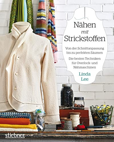 Nähen mit Strickstoffen: Von der Schnittanpassung bis zu perfekten Säumen. Bewährte Methoden für Overlock- und Nähmaschinen