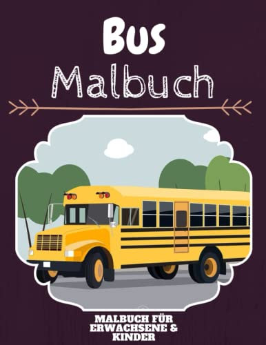 Bus Malbuch: HOHE QUALITÄT: Lustiges Bus Malbuch für Kinder Und Erwachsene: Süßes Bus-Malbuch für Kinder und Kleinkinder-Spaß Designs für Jungen und Mädchen (Vorschule)