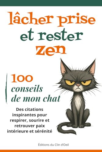 100 conseils de mon chat pour lâcher prise et rester zen: Des citations inspirantes pour respirer, sourire et retrouver paix intérieure et sérénité