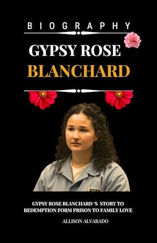 Gypsy Rose Blanchard Biography: Gypsy Rose Blanchard's Story to Redemption from Prison to Family Love (English Edition)