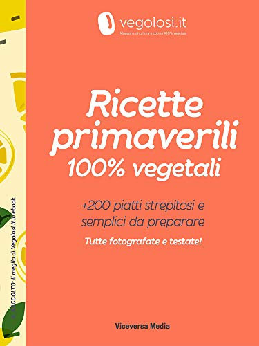 Ricette primaverili 100% vegetali (Il raccolto: il meglio di Vegolosi.it in ebook Vol. 3)