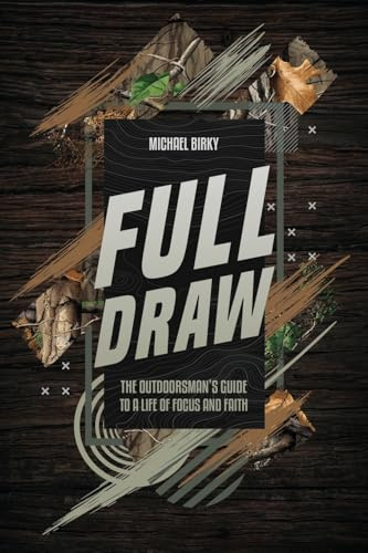 Full Draw: The Outdoorsman’s Guide to a Life of Focus and Faith
