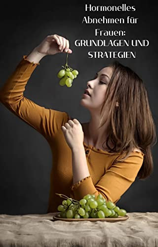 Hormonelles Abnehmen für Frauen: Grundlagen und Strategien: Das Buch erklärt, wie Frauen ihr Hormonhaushalt regulieren können, um effektiv abzunehmen und ihr Wohlbefinden zu verbessern.