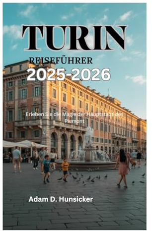 TURIN REISEFÜHRER 2025-2026: Erleben Sie die Magie der Hauptstadt des Piemont
