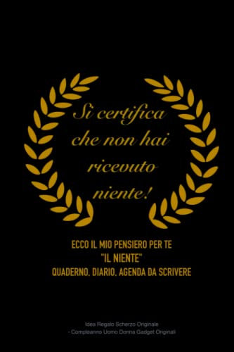 Ecco il mio pensiero per te: Si certifica che non hai ricevuto niente! - Idea Regalo Scherzo Originale Il Niente - Compleanno Uomo Donna Gadget Originali - Quaderno, Diario, Agenda da scrivere.