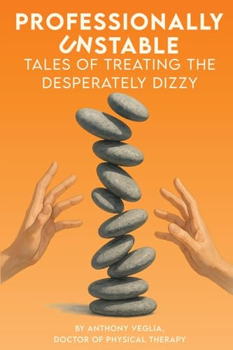 Professionally Unstable: Tales of Treating the Desperately Dizzy
