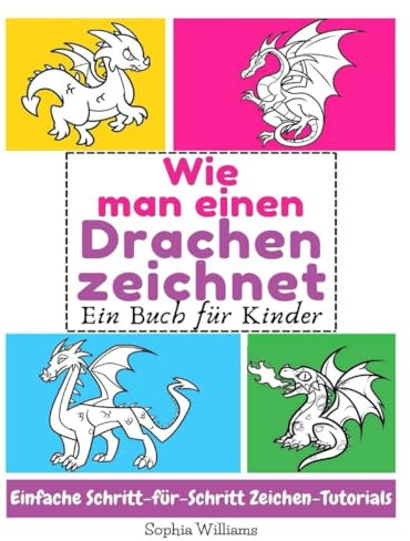 Wie man einen Drachen zeichnet: Ein Buch für Kinder Einfache Schritt-für-Schritt Zeichen-Tutorials