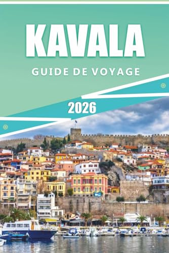 KAVALA GUIDE DE VOYAGE 2026: Les meilleures choses à faire, les itinéraires de randonnée, les plages, la cuisine, les itinéraires, les cartes ... locales pour explorer le nord de la Grèce