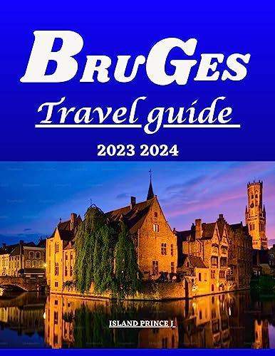 BRUGES TRAVEL GUIDE 2023 2024: Unveiling Bruges: Your Ultimate Companion to Discovering the Rich History, Hidden Gems, and Authentic Experience of Belgium ... Guide Series Book 8) (English Edition)