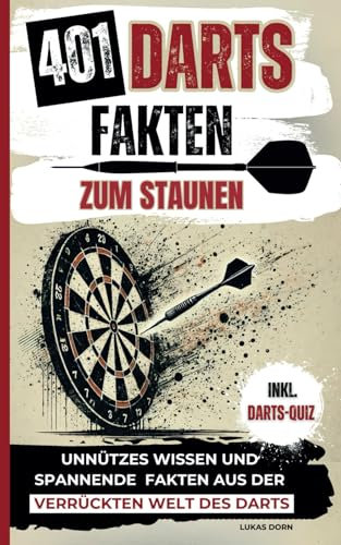 401 Dart Fakten zum Staunen. Unnützes Wissen und spannende Fakten aus der verrückten Welt des Darts. Inkl. Dart-Quiz.