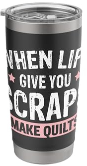 When Life Give You Scraps Make Quilts Stainless Steel Insulated Tumbler