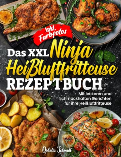 DAS XXL NINJA HEIßLUFTFRITTEUSE REZEPTBUCH| Mit leckeren und schmackhaften Gerichten für ihre Heißluftfritteuse |Inkl. Farbfotos