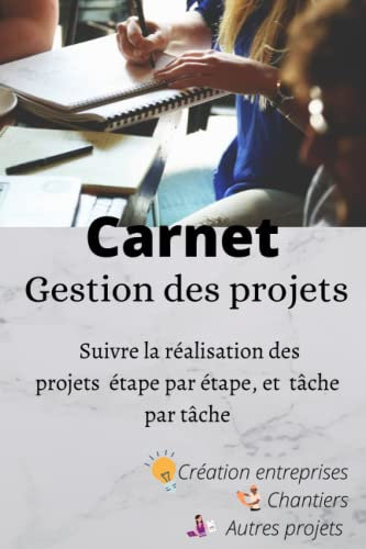 Carnet gestion de projets: Carnet / livret pour suivre , manager et gérer les projets : création d'entreprise, nouvelle activité, chantiers, autres projets