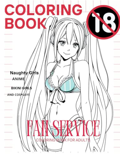 Naughty Anime Fan Service Coloring Book for Adult 18+: Sexy NSFW Adult, Sexy Anime Cosplays Girls Erotic Illustrations