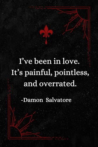 I’ve been in love. It’s painful, pointless, and overrated. | Damon Salvatore | TVD Journal Notebook Diary: 6x9 120p.