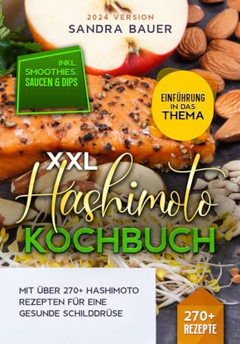XXL Hashimoto Kochbuch: Mit über 270+ Hashimoto Rezepten für eine gesunde Schilddrüse