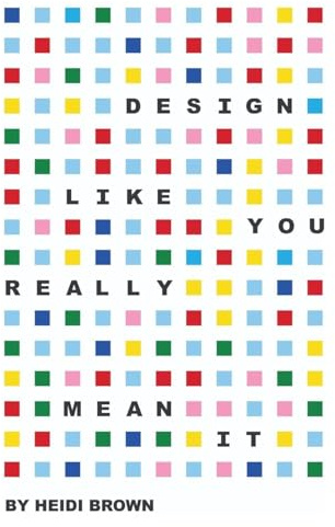 Design Like You Really Mean It