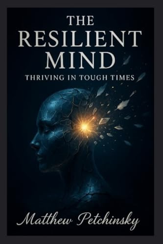 The Resilient Mind: Thriving in Tough Times