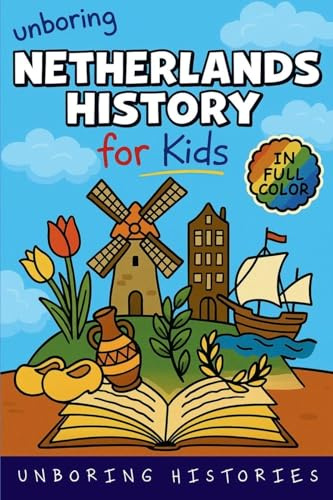 Unboring Netherlands History for Kids: Funny, Interesting, Concise Guide From Dutch Heroes, Quirks & Tales (A Visual Learning Guide to European ... Pictures, Videos, & Activitie, Band 1)
