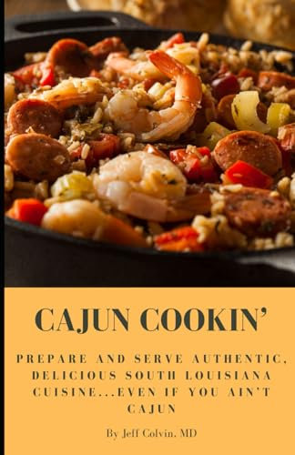 Cajun Cookin': Prepare and Serve Authentic, Delicious South Louisiana Cuisine...Even If You Ain't Cajun