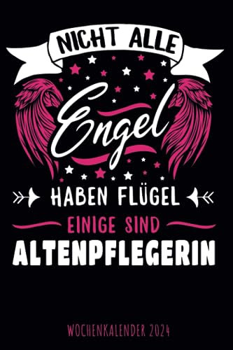 Nicht alle Engel haben Flügel, einige sind Altenpflegerin - Wochenkalender 2024: Cooler Wochenplaner mit inspirierendem Spruch für Altenpflegerin, ... für Familie, Termine, Organisation