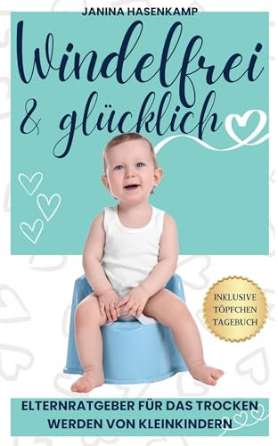 Töpfchentraining Windelfrei & Glücklich - Der umfassende Elternratgeber für das Trockenwerden von Kleinkindern – Bewährte Schritt-für-Schritt Strategien und Tipps inkl. Töpfchentagebuch