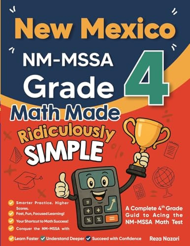 New Mexico NM-MSSA Grade 4 Math Made Ridiculously Simple: A Comprehensive 4th Grade Guide to Acing NM-MSSA Math