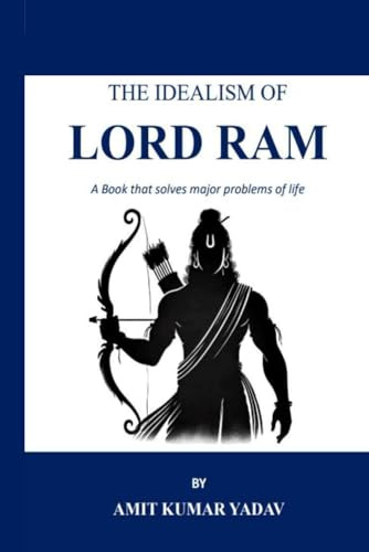 The Idealism of Lord Ram: A Book that solves major problems of life