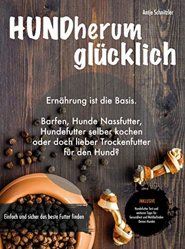 HUNDherum glücklich: Ernährung ist die Basis. Barfen, Hunde Nassfutter, Hundefutter selber kochen oder doch lieber Trockenfutter für den Hund? Einfach und sicher das bestes Futter finden
