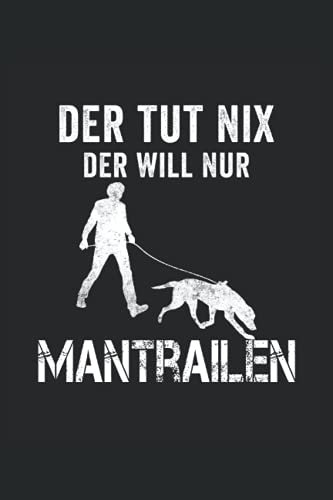 Der tut nix der will nur Mantrailen: Mantrailing Notizbuch für Hundeliebhaber und Hundebesitzer - Erfasse Notizen für den Hundesport und Rettungshundearbeit.
