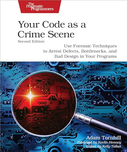 Your Code as a Crime Scene, Second Edition: Use Forensic Techniques to Arrest Defects, Bottlenecks, and Bad Design in Your Programs (Pragmatic Programmers)