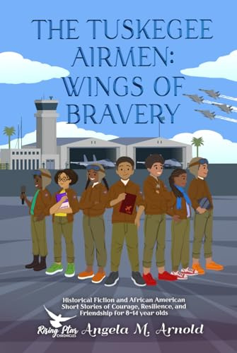 The Tuskegee Airmen: Wings of Bravery: Historical Fiction and African American Short Stories of Courage, Resilience, and Friendship for 8-14 year