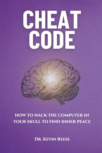 Cheat Code: How to Hack the Computer in Your Skull to Find Inner Peace (Head-To-Toe Healing Essential Books, Band 6)