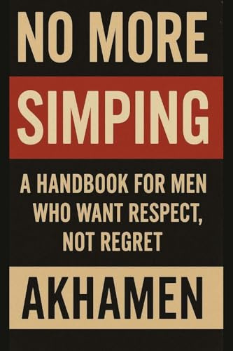No More Simping - A Handbook for men who want respect, not regret