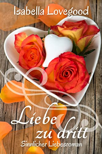 Liebe zu dritt: Sinnlicher Liebesroman (Rosen-Reihe 2)