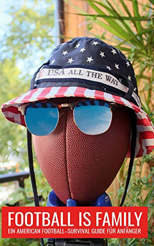 FOOTBALL IS FAMILY: Ein American Football - Survival Guide für Anfänger