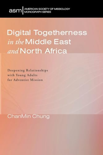 Digital Togetherness in the Middle East and North Africa: Deepening Relationships with Young Adults for Adventist Mission (American Society of Missiology Monograph Series, Band 75)