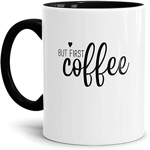Tassendruck Lustige Kaffee-Tasse mit Spruch But First Coffee- Leben/Liebe/Geschenk/Familie/ - Innen & Henkel Schwarz